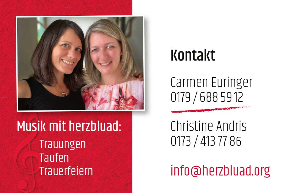 Musik mit herzbluad - Kontakt: Carmen Euringer
0179 / 688 59 12, Christine Andris
0173 / 413 77 86, info@herzbluad.org